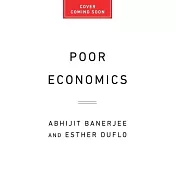 Poor Economics: A Radical Rethinking of the Way to Fight Global Poverty