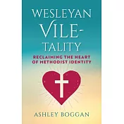 Wesleyan Vile-Tality: Reclaiming the Heart of Methodist Identity