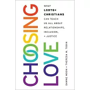 Choosing Love: What LGBTQ+ Christians Can Teach Us All about Relationships, Inclusion, and Justice