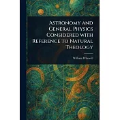 Astronomy and General Physics Considered With Reference to Natural Theology