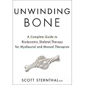 Unwinding Bone: A Complete Guide to Biodynamic Skeletal Therapy for Myofascial and Manual Therapists