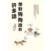 想對狗狗說的許多話：狗狗教養輔導員教你，與寶貝互動，傾聽愛犬行為語言的73個方法