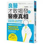 良醫才敢揭發的醫療真相：拒絕無效檢查，遏止過度醫療，拿回病主權的66個良心建議