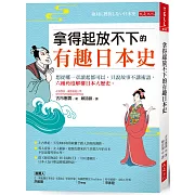 拿得起放不下的有趣日本史： 想從哪一章讀起都可以，只說故事不講術語，六種角度解構日本大歷史。
