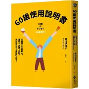 60歲使用說明書：60歲是人生的新人，運用6大放下法則，活出自己史上最好的人生！