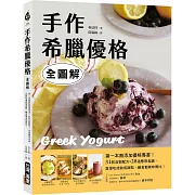 手作希臘優格【全圖解】：第一本無添加優格專書！31款自製配方X28道應用食譜，直接吃或做成甜點、鹹食都美味無比！