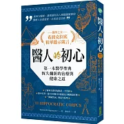 醫人的初心．醫學之父希波克拉底精華啟示箴言：第一本醫學聖典恆久彌新的治療與健康之道