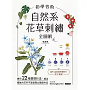 初學者的自然系花草刺繡【全圖解】：應用22種基礎針法，繡出優雅的花卉平面繡與立體繡作品（附QR CODE教學影片＋原寸繡圖） (電子書)