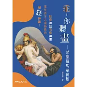 乖，你聽畫：希臘羅馬眾神篇——聽懂神話看懂神畫，那些西洋古典藝術的超狂神蹟！ (電子書)