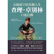 長鏡頭下的喜劇人生，查理．卓別林口述自傳：偷吃驢子的食物、美國夢破碎、險些被炸死……就算悲慘，我還是要當演員！ (電子書)