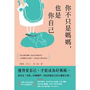 你不只是媽媽，也是你自己：給失去「自我」的媽媽們，找回完整自己的心靈處方箋！ (電子書)