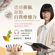 透過藝術，啟動自我療癒力【音頻課程】：任何人在家就能做到的藝術療癒心理課程 (有聲書)