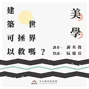 建築可以拯救世界嗎？—美學：從「善治素地」到「似這般都賦與斷井頹垣」 (有聲書)