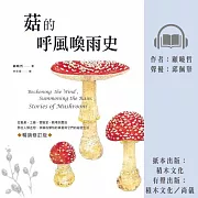 菇的呼風喚雨史（暢銷修訂版）：從餐桌、工廠、實驗室、戰場到農田，那些人類迷戀、依賴或懼怕的真菌與它們的祕密生活 (有聲書)