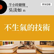 半小時聽懂吳淡如的《不生氣的技術》 (有聲書)