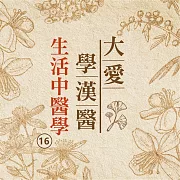 生活中醫學(大愛學漢醫)第16冊 (有聲書)