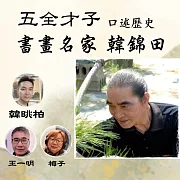 「五全才子」書畫名家韓錦田口述歷史 (有聲書)