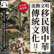 流動文明，移民與中華傳統文化：從上古至近代，重要移民事件看文化交流與融合 (有聲書)
