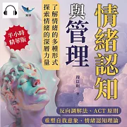 情緒認知與管理：反向調解法、ACT原則、重塑自我意象、情緒認知理論……了解情緒的多種形式，探索情緒的深層力量 (有聲書)