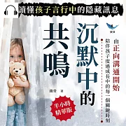 沉默中的共鳴，讀懂孩子言行中的隱藏訊息：由正向溝通開始，陪伴孩子度過成長中的每一個關鍵時刻 (有聲書)