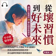 從壞習慣到好未來，讓孩子蛻變的39個心理學教養法：4大關鍵×6大領域×39種難題，家長必修的習慣矯正方案，用心理學打造孩子的卓越未來 (有聲書)