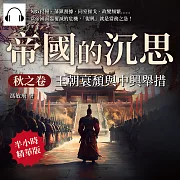帝國的沉思.秋之卷──王朝衰頹與中興舉措：匈奴侵擾、藩鎮割據、同室操戈、政變頻繁……當帝國面臨覆滅的危機，「復興」就是當務之急! (有聲書)
