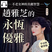 趙雅芝的永恆優雅，不老女神的美麗智慧：從螢幕經典到生活典範，優雅的祕訣並不難!趙雅芝背後的智慧，教你活出從容的美麗 (有聲書)