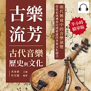 古樂流芳，古代音樂歷史與文化：朝代興衰中的音樂演變，從祭祀典禮到民間歌謠的多重文化融合 (有聲書)