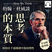 約翰.杜威談思考的本質，如何在千頭萬緒中保持理性：發現困難×找出問題×提出假設×推論結果×驗證猜想，只要五個步驟，高速提升解答效率! (有聲書)