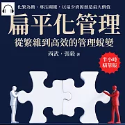 扁平化管理，從繁雜到高效的管理蛻變：化繁為簡、專注關鍵，以最少資源創造最大價值 (有聲書)