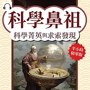 科學鼻祖，科學菁英與求索發現：跨越千年的科學智慧，從農學到天文的全面發展 (有聲書)