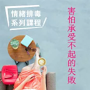 害怕承受不起的失敗-情緒排毒系列課程 (有聲書)