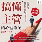 搞懂主管的心理筆記：從職場互動、信任、溝通、決策到帶人心，讓你更懂領導也被領導 (有聲書)
