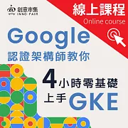 Google認證架構師教你｜４小時零基礎上手K8S與GKE (影片)