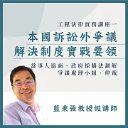 工程法律實務講座一：本國訴訟外爭議解決制度實戰要領 (影片)