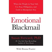 Emotional Blackmail: When the People in Your Life Use Fear, Obligation and Guilt to Manipulate You