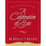 A Celebration of Sex: A Guide to Enjoying God’s Gift of Sexual Intimacy