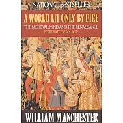 A World Lit Only by Fire: The Medieval Mind and the Renaissance: Portrait of an Age