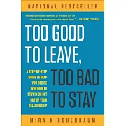Too Good to Leave, Too Bad to Stay: A Step-By-Step Guide to Help You Decide Whether to Stay in or Get Out of Your Relationship