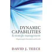 Dynamic Capabilities and Strategic Management: Organizing for Innovation and Growth