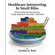 Healthcare Interpreting in Small Bites: 50 Nourshing Selections from the ”Pacific Interpreters Newsletter,” 2002-2010