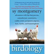 Birdology: Adventures With Hip Hop Parrots, Cantankerous Cassowaries, Crabby Crows, Peripatetic Pigeons, Hens, Hawks, and Hummin