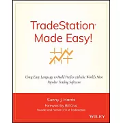 TradeStation Made Easy!: Using EasyLanguage to Build Profits with the World’s Most Popular Trading Software