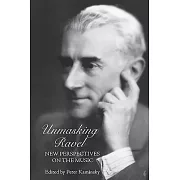 Unmasking Ravel: New Perspectives on the Music