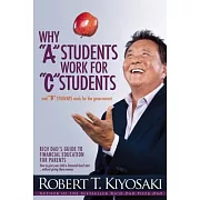 Why ＂A＂ Students Work for ＂C＂ Students and ＂B＂ Students Work for the Government: Rich Dad’s Guide to Financial Education for Par