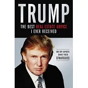 Trump the Best Real Estate Advice I Ever Received: 100 Top Experts Share Their Strategies