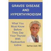 Graves’ Disease and Hyperthyroidism: What You Must Know Before They Zap Your Thyroid With Radioactive Iodine