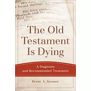 The Old Testament Is Dying: A Diagnosis and Recommended Treatment