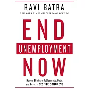 End Unemployment Now: How to Eliminate Joblessness, Debt, and Poverty Despite Congress