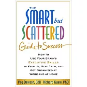 The Smart but Scattered Guide to Success: How to Use Your Brain’s Executive Skills to Keep Up, Stay Calm, and Get Organized at W